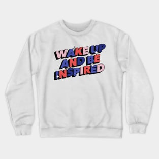 Wake Up and be inspired - Positive Vibes Motivation Quote Crewneck Sweatshirt